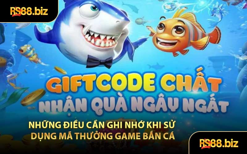 Những điều cần ghi nhớ khi sử dụng mã thưởng game bắn cá