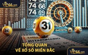 Tổng Quan Về Xổ Số Miền Bắc