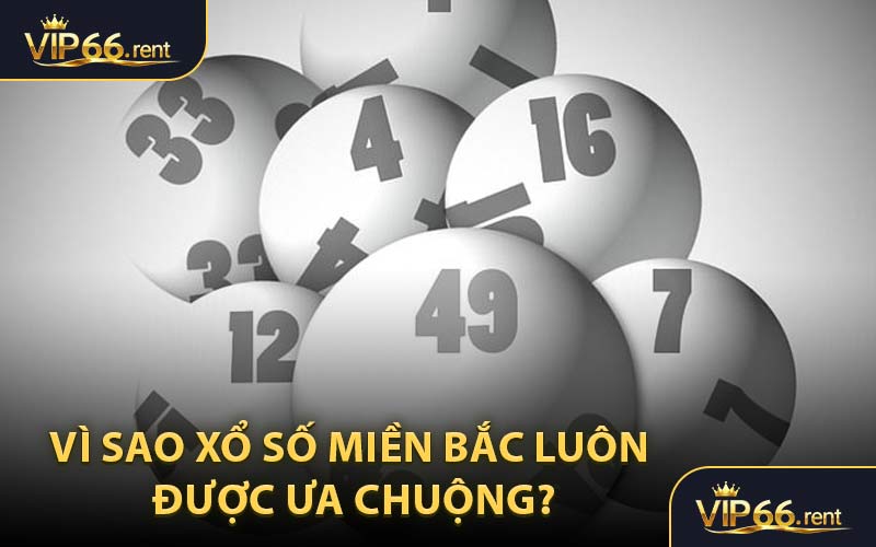 Vì Sao Xổ Số Miền Bắc Luôn Được Ưa Chuộng?