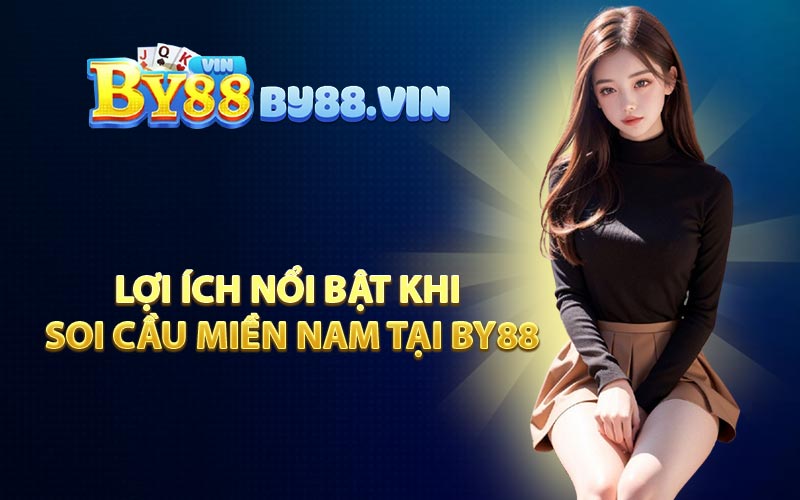 Lợi Ích Nổi Bật Khi Soi Cầu Miền Nam Tại BY88