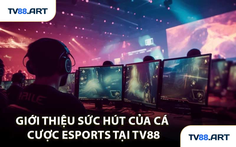 Giới thiệu sức hút của cá cược Esports tại TV88