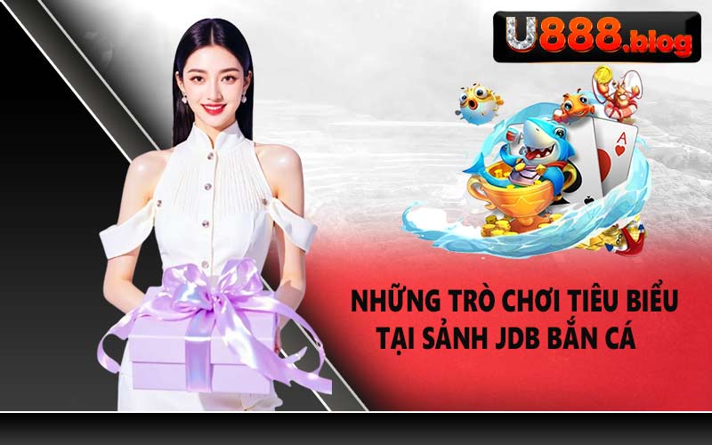 Những trò chơi tiêu biểu tại sảnh JDB Bắn Cá