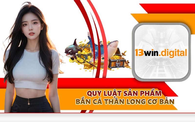 Quy luật sản phẩm bắn cá Thần Long cơ bản