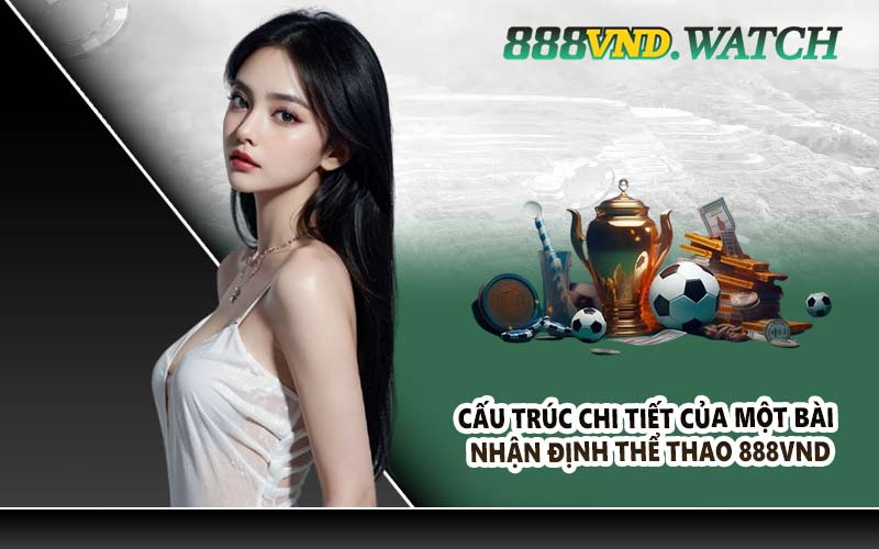 Cấu trúc chi tiết của một bài nhận định thể thao 888VND