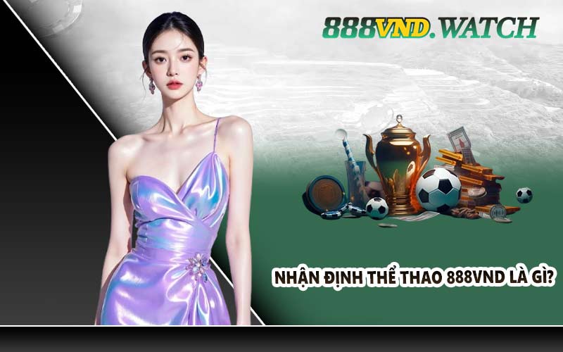 Nhận định thể thao 888VND là gì?